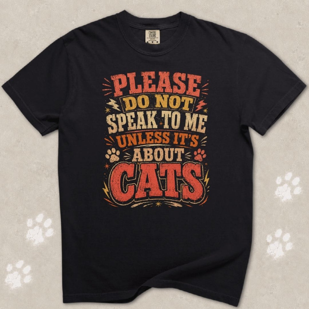 Don't Speak To Me Unless Is About Cats T-Shirt