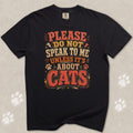 Don't Speak To Me Unless Is About Cats T-Shirt