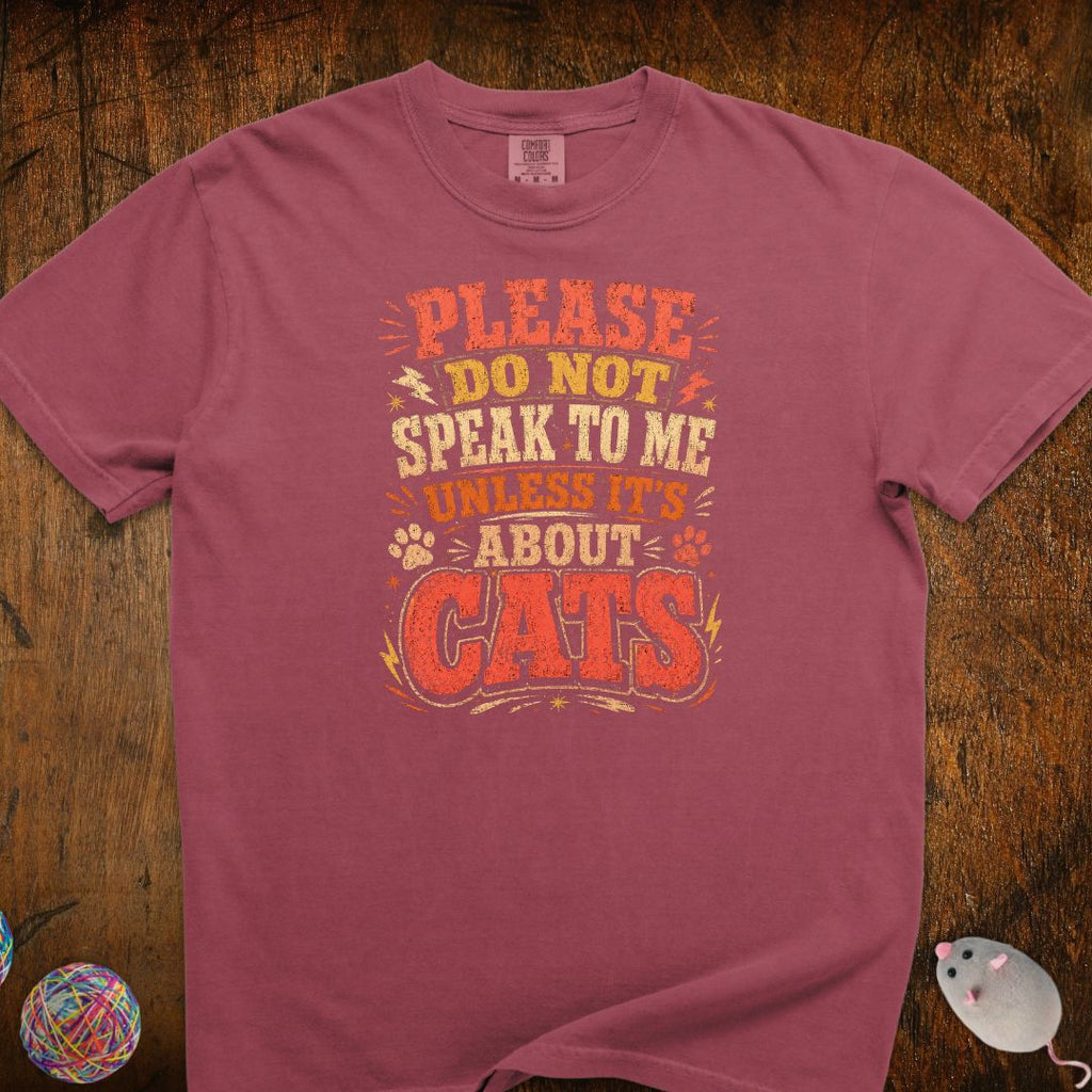 Don't Speak To Me Unless Is About Cats T-Shirt