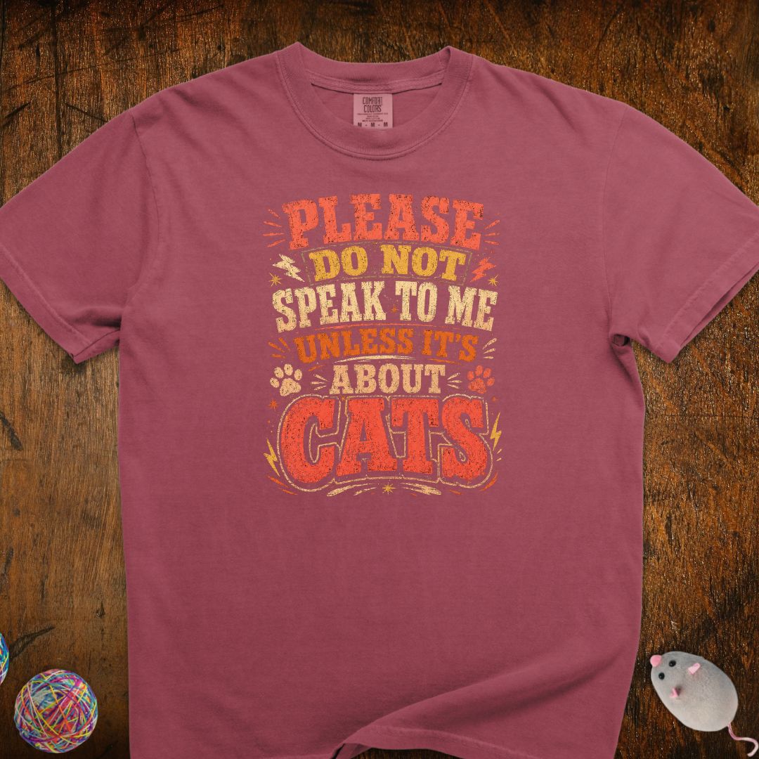 Don't Speak To Me Unless Is About Cats T-Shirt