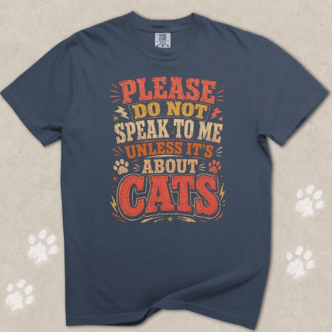 Don't Speak To Me Unless Is About Cats T-Shirt