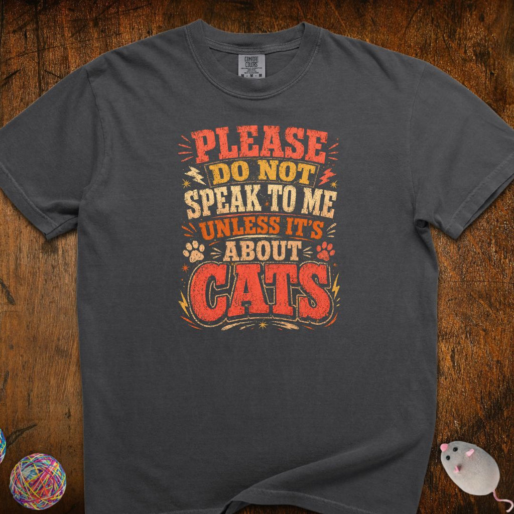 Don't Speak To Me Unless Is About Cats T-Shirt