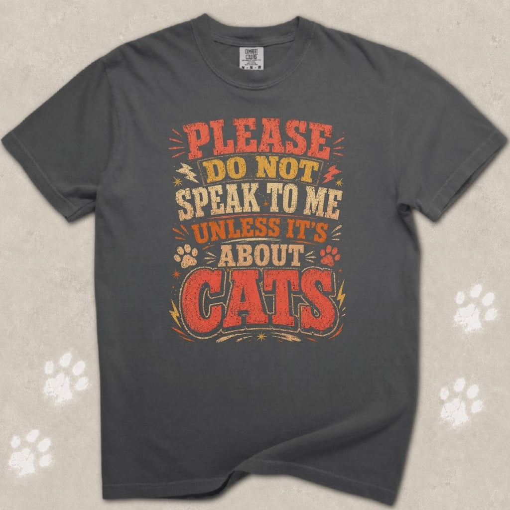 Don't Speak To Me Unless Is About Cats T-Shirt