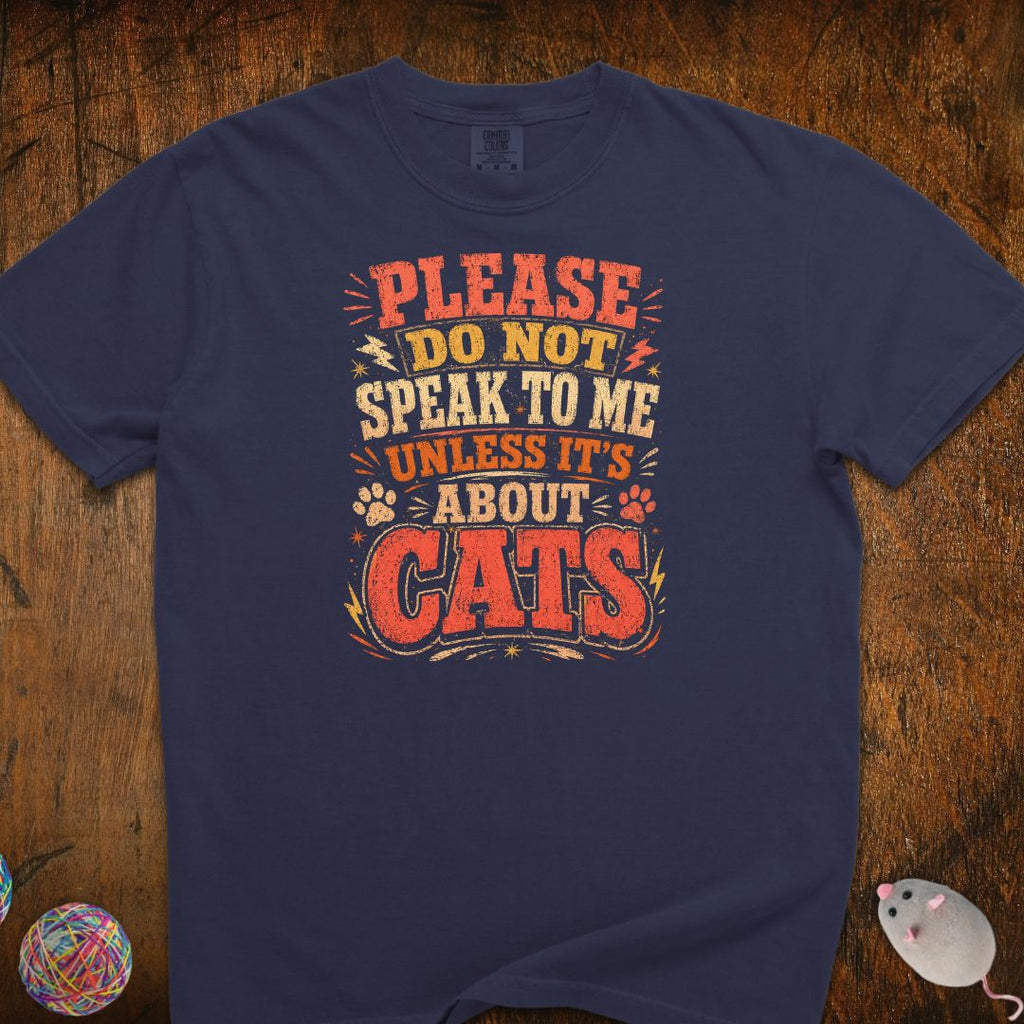 Don't Speak To Me Unless Is About Cats T-Shirt