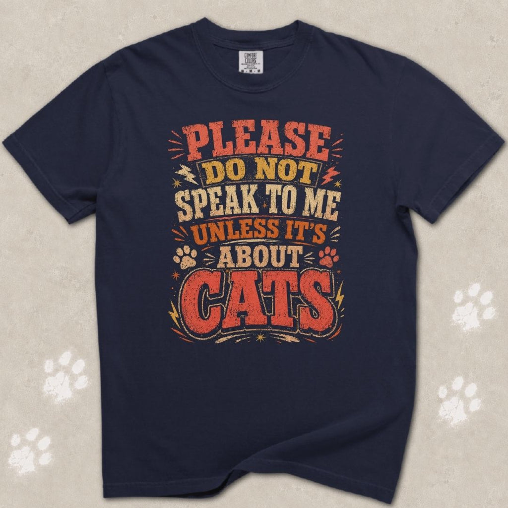 Don't Speak To Me Unless Is About Cats T-Shirt